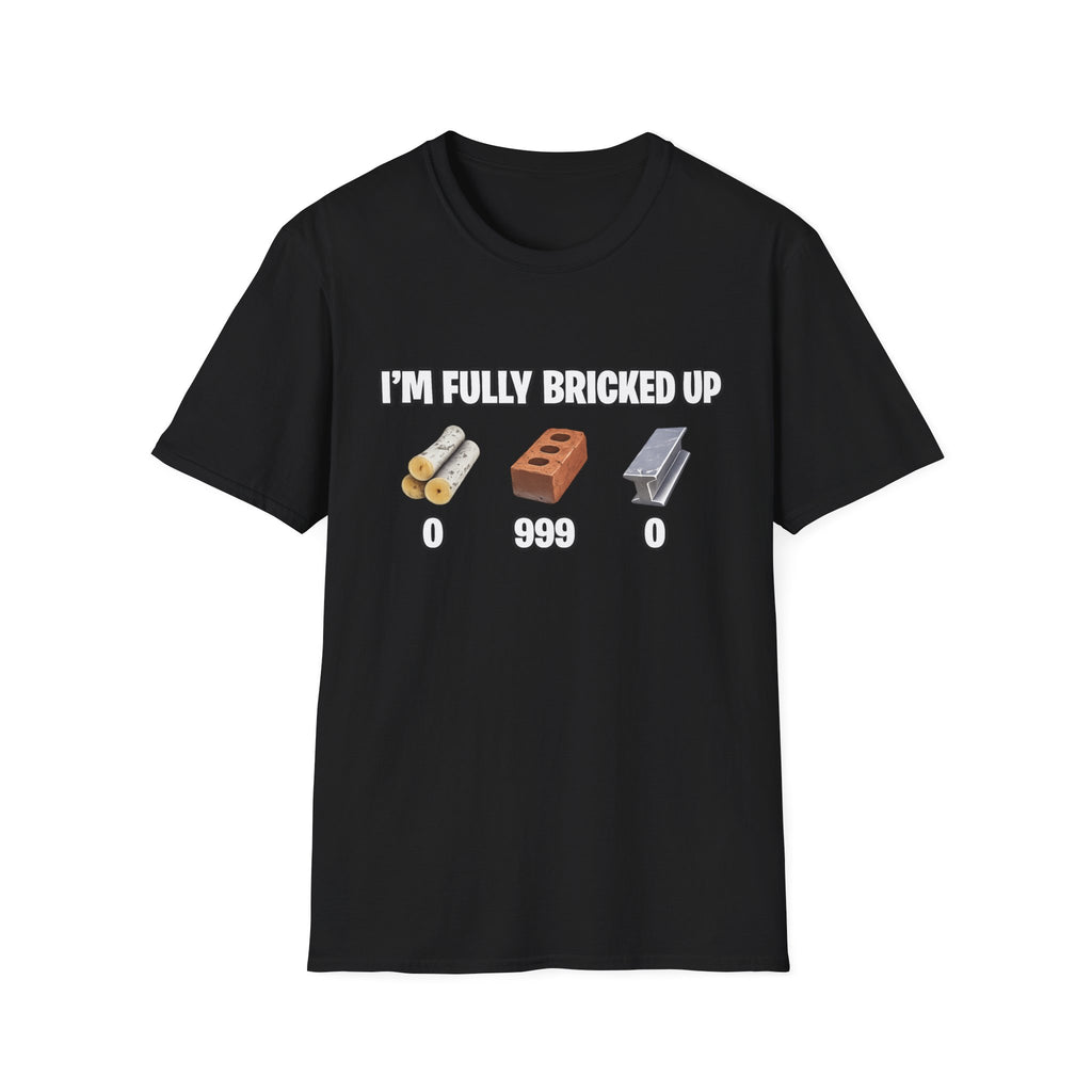 "I'm Fully Bricked Up" T-Shirt